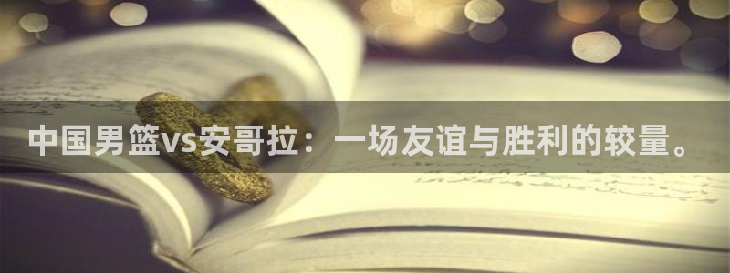 中超龙门直播：中国男篮vs安哥拉：一场友谊与胜利的较量。