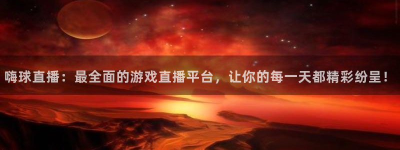 龙门令1至100集免费观看：嗨球直播：最全面的游戏直播平台，让你的每一天都精彩纷呈！