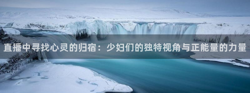 龙门直播nba下载：直播中寻找心灵的归宿：少妇们的独特视角与正能量的力量